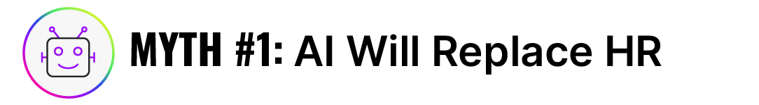 Myth #1: AI Will Replace HR